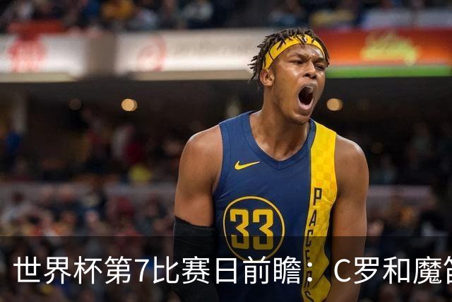 世界杯第7比赛日前瞻：C罗和魔笛谁能开门红，凯恩开局最高难度